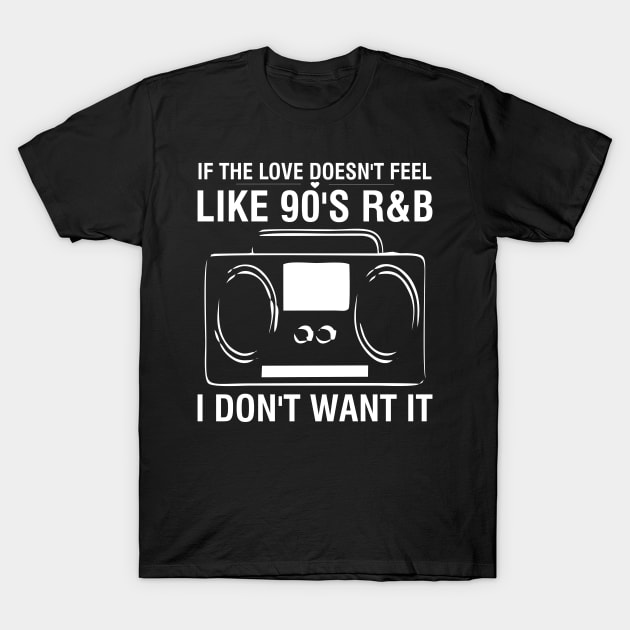 If The Love Doesn't Feel Like 90's R&B, I Don't Want It T-Shirt by SimonL